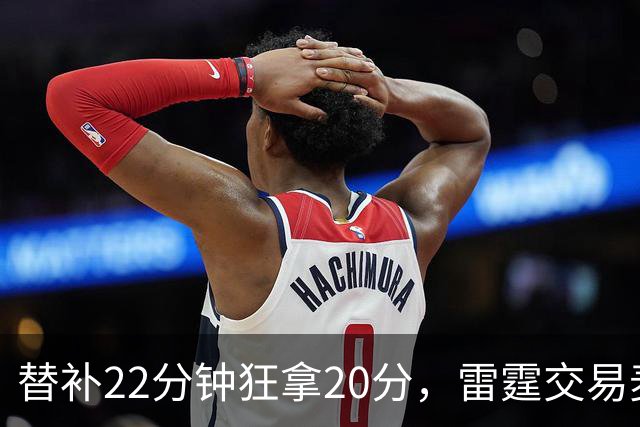 替补22分钟狂拿20分，雷霆交易麦凯恩大获成功